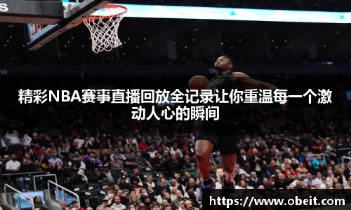 精彩NBA赛事直播回放全记录让你重温每一个激动人心的瞬间