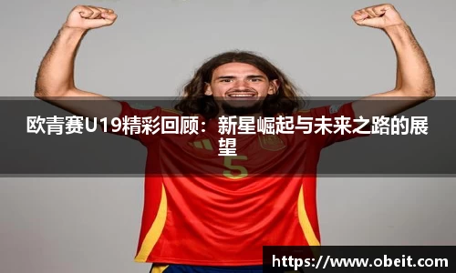 欧青赛U19精彩回顾：新星崛起与未来之路的展望