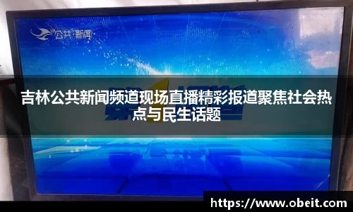 吉林公共新闻频道现场直播精彩报道聚焦社会热点与民生话题